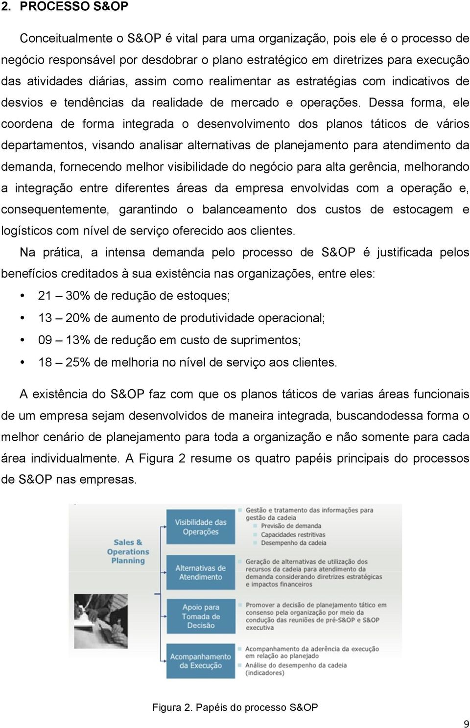 Dessa forma, ele coordena de forma integrada o desenvolvimento dos planos táticos de vários departamentos, visando analisar alternativas de planejamento para atendimento da demanda, fornecendo melhor