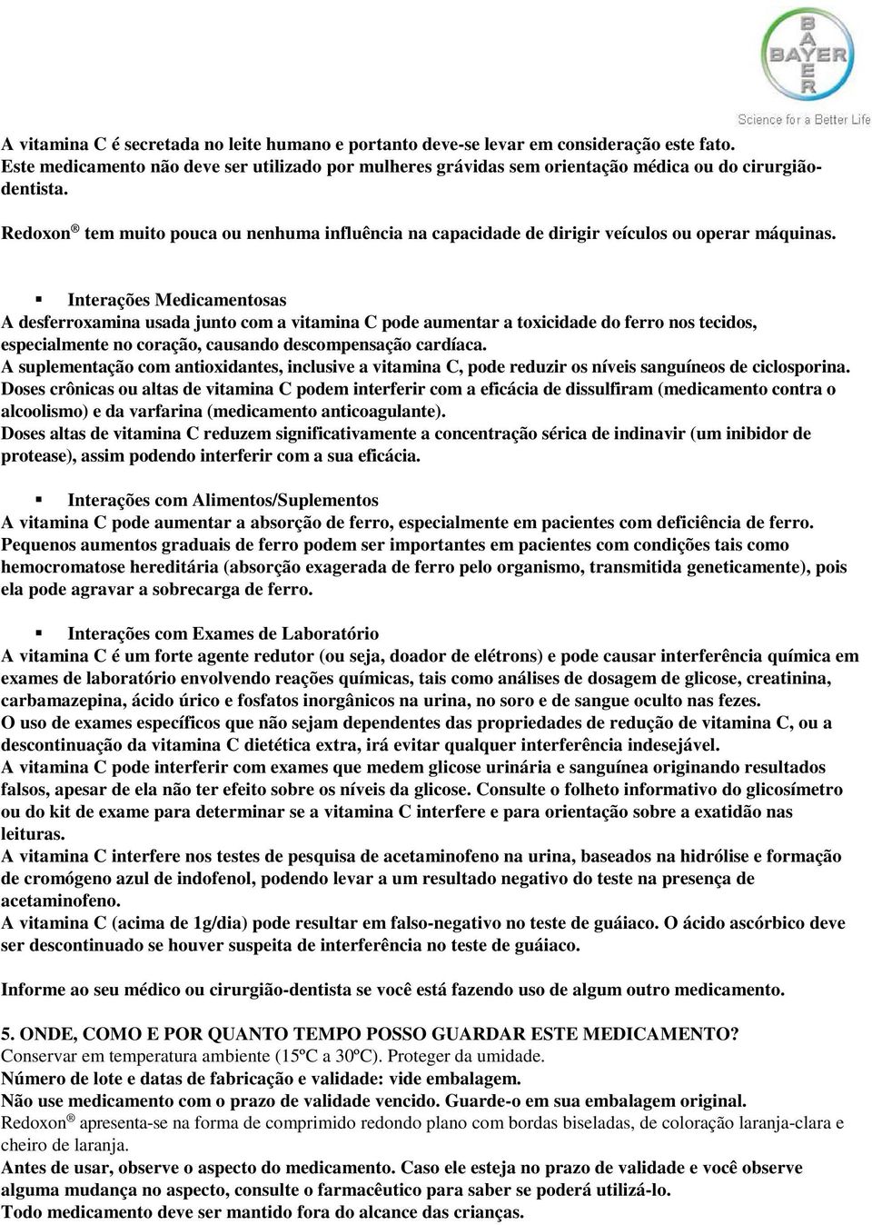 Redoxon tem muito pouca ou nenhuma influência na capacidade de dirigir veículos ou operar máquinas.