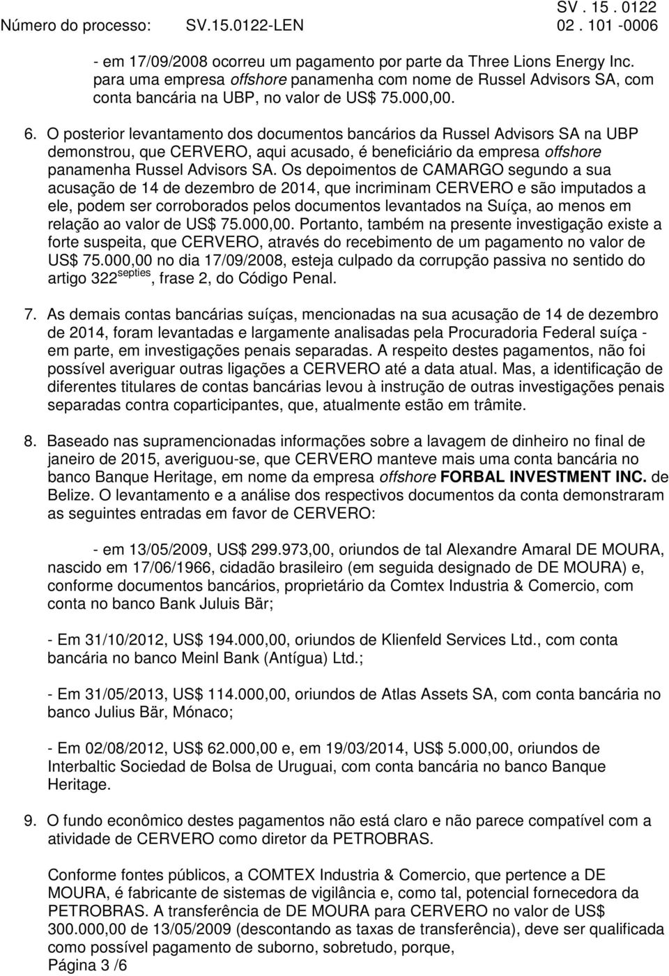 O posterior levantamento dos documentos bancários da Russel Advisors SA na UBP demonstrou, que CERVERO, aqui acusado, é beneficiário da empresa offshore panamenha Russel Advisors SA.