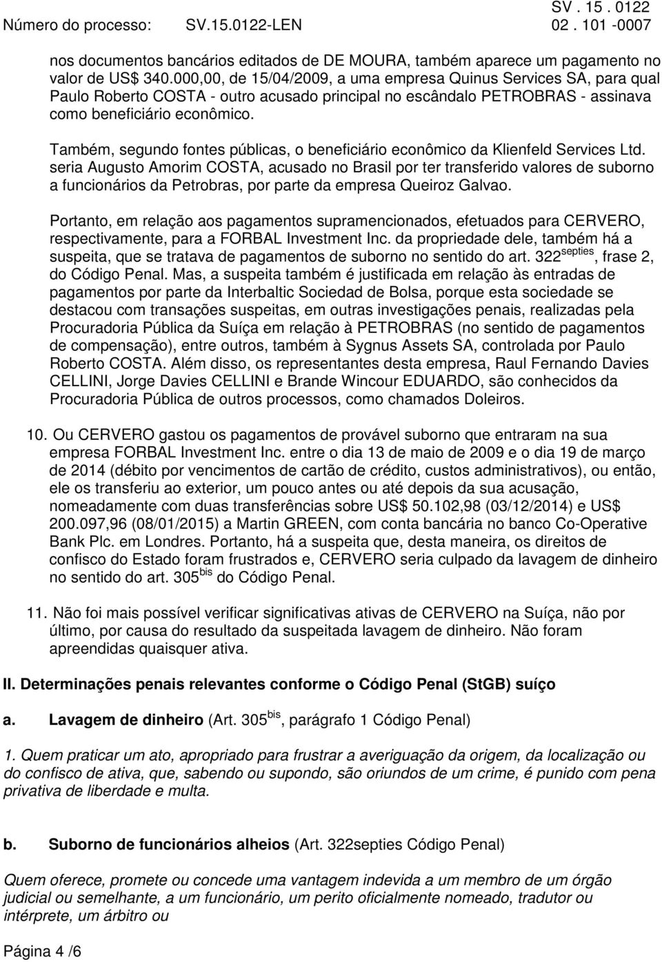 Também, segundo fontes públicas, o beneficiário econômico da Klienfeld Services Ltd.