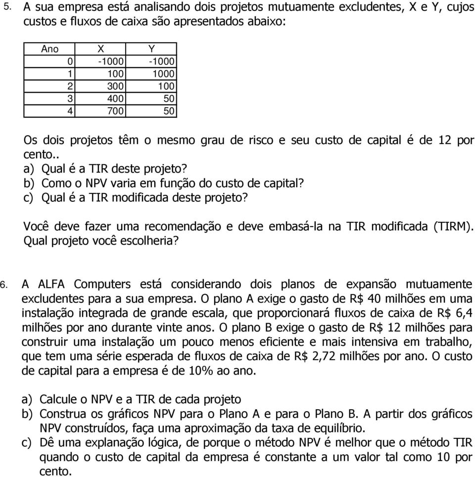 Você deve fazer uma recomendação e deve embasá-la na TIR modificada (TIRM). Qual projeto você escolheria? 6.