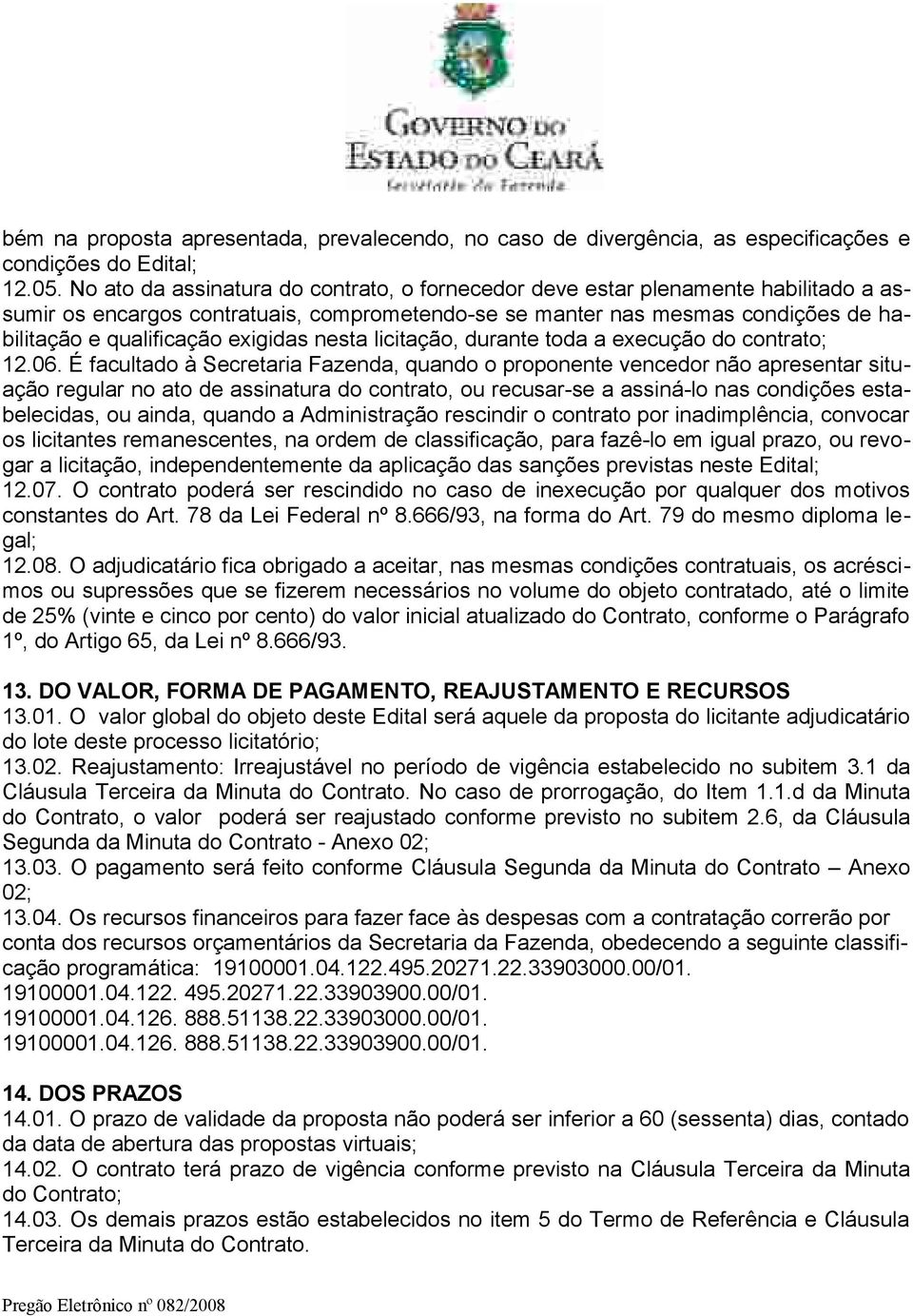 exigidas nesta licitação, durante toda a execução do contrato; 12.06.