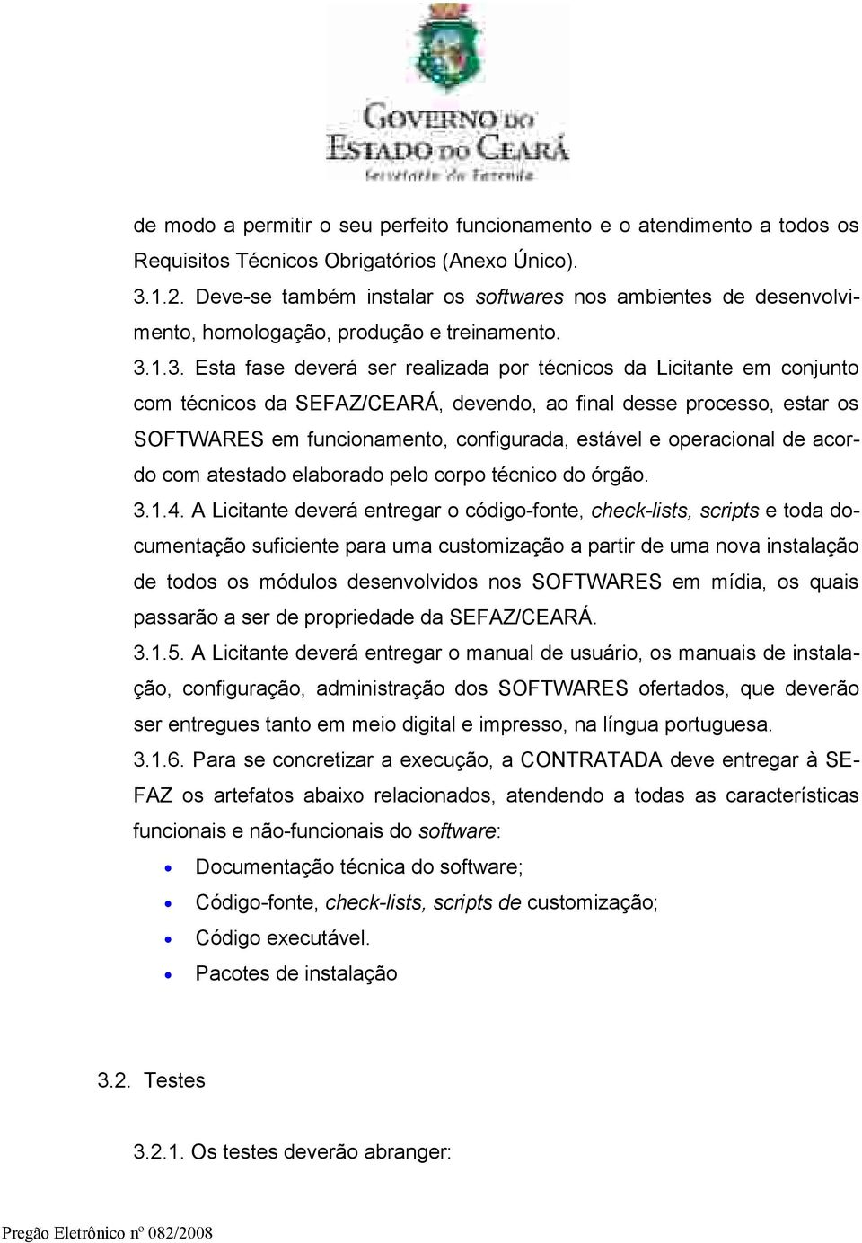 1.3. Esta fase deverá ser realizada por técnicos da Licitante em conjunto com técnicos da SEFAZ/CEARÁ, devendo, ao final desse processo, estar os SOFTWARES em funcionamento, configurada, estável e