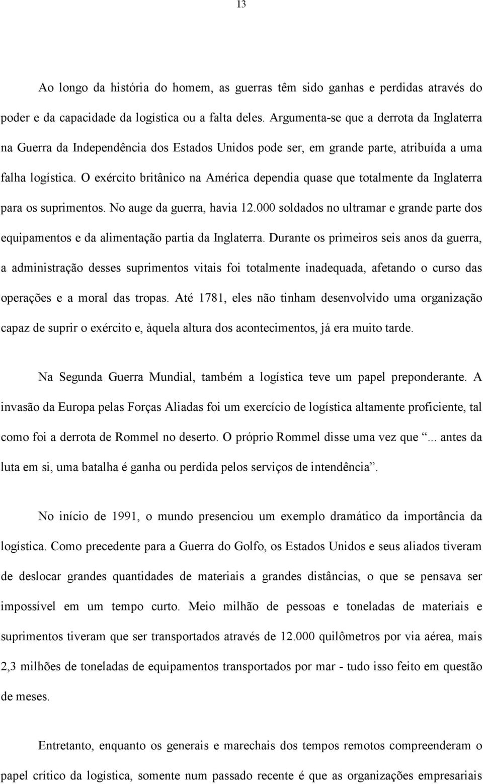 O exército britânico na América dependia quase que totalmente da Inglaterra para os suprimentos. No auge da guerra, havia 12.