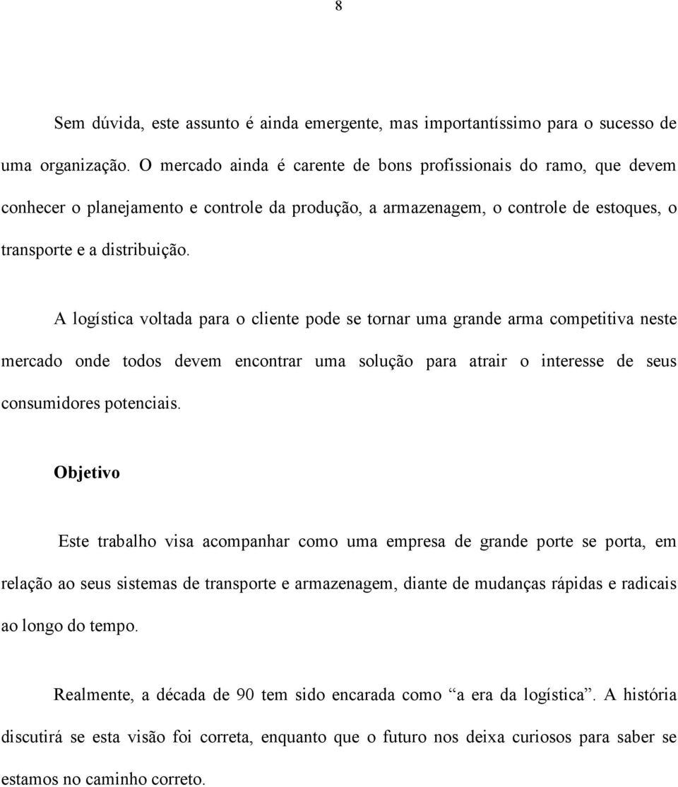 A logística voltada para o cliente pode se tornar uma grande arma competitiva neste mercado onde todos devem encontrar uma solução para atrair o interesse de seus consumidores potenciais.