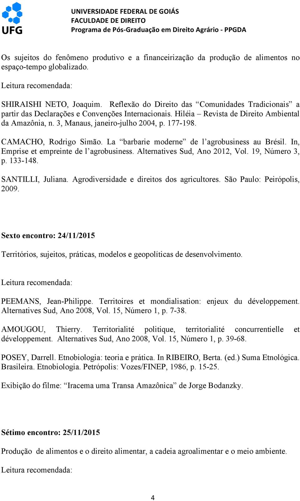 CAMACHO, Rodrigo Simão. La barbarie moderne de l agrobusiness au Brésil. In, Emprise et empreinte de l agrobusiness. Alternatives Sud, Ano 2012, Vol. 19, Número 3, p. 133-148. SANTILLI, Juliana.