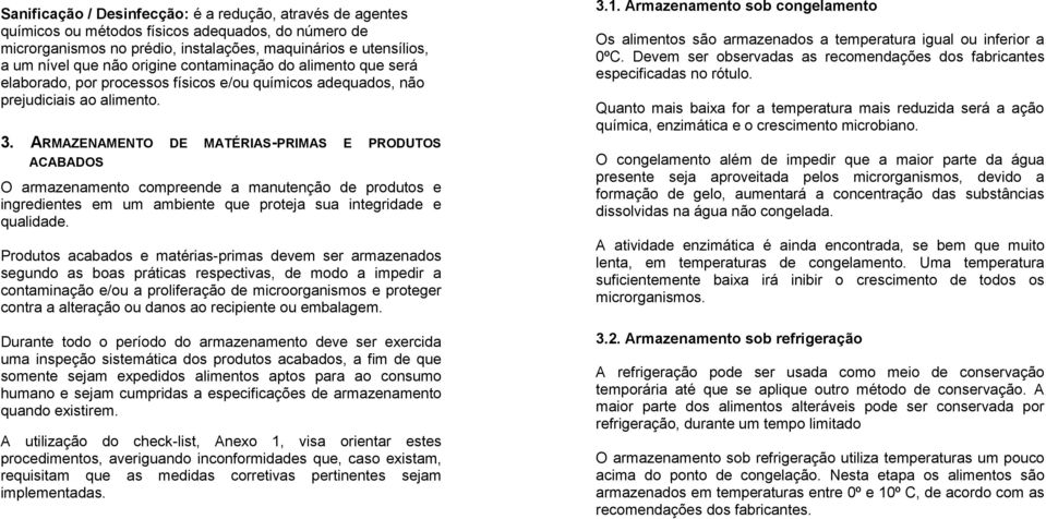 ARMAZENAMENTO DE MATÉRIAS-PRIMAS E PRODUTOS ACABADOS O armazenamento compreende a manutenção de produtos e ingredientes em um ambiente que proteja sua integridade e qualidade.