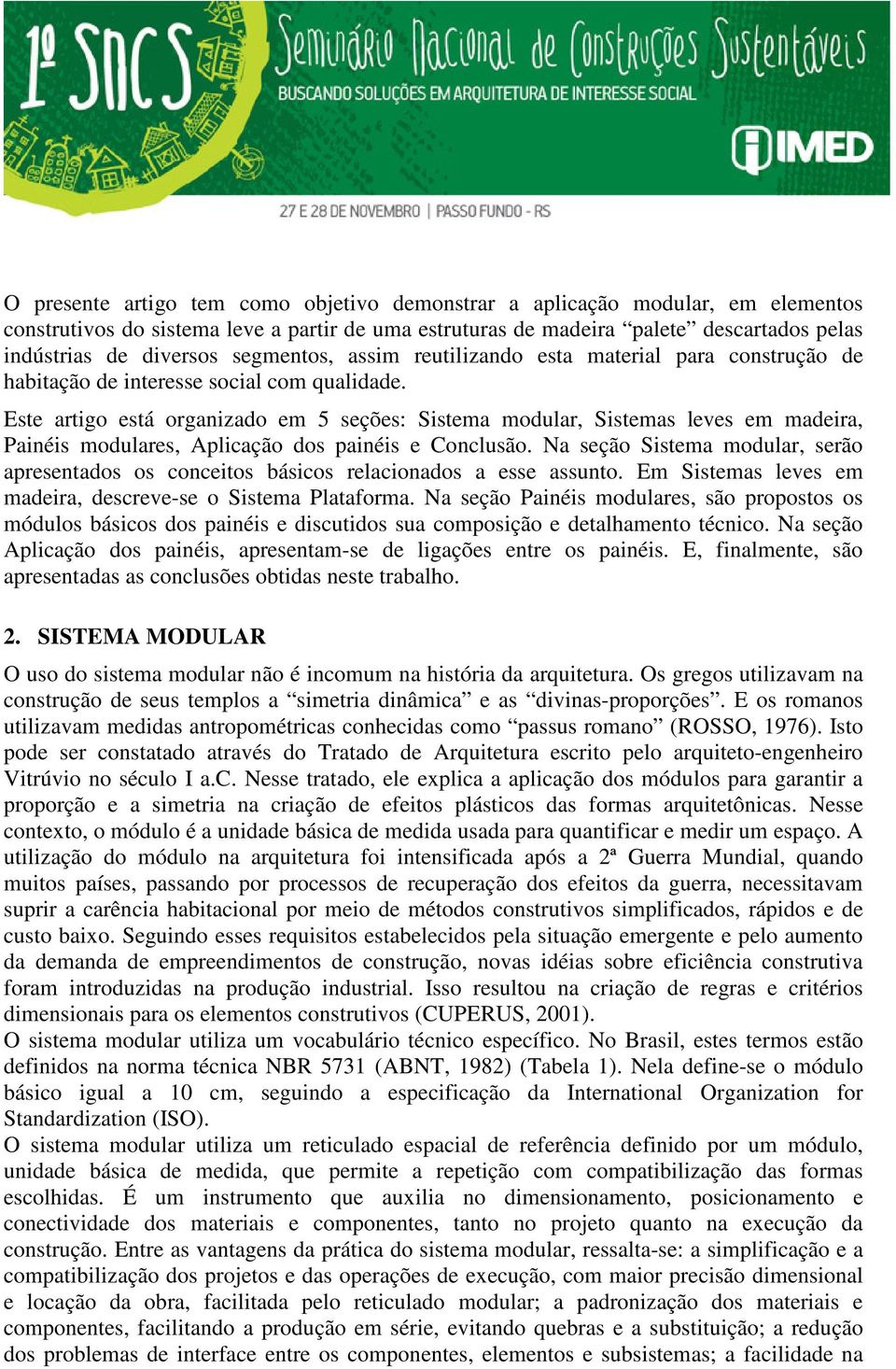 Este artigo está organizado em 5 seções: Sistema modular, Sistemas leves em madeira, Painéis modulares, Aplicação dos painéis e Conclusão.