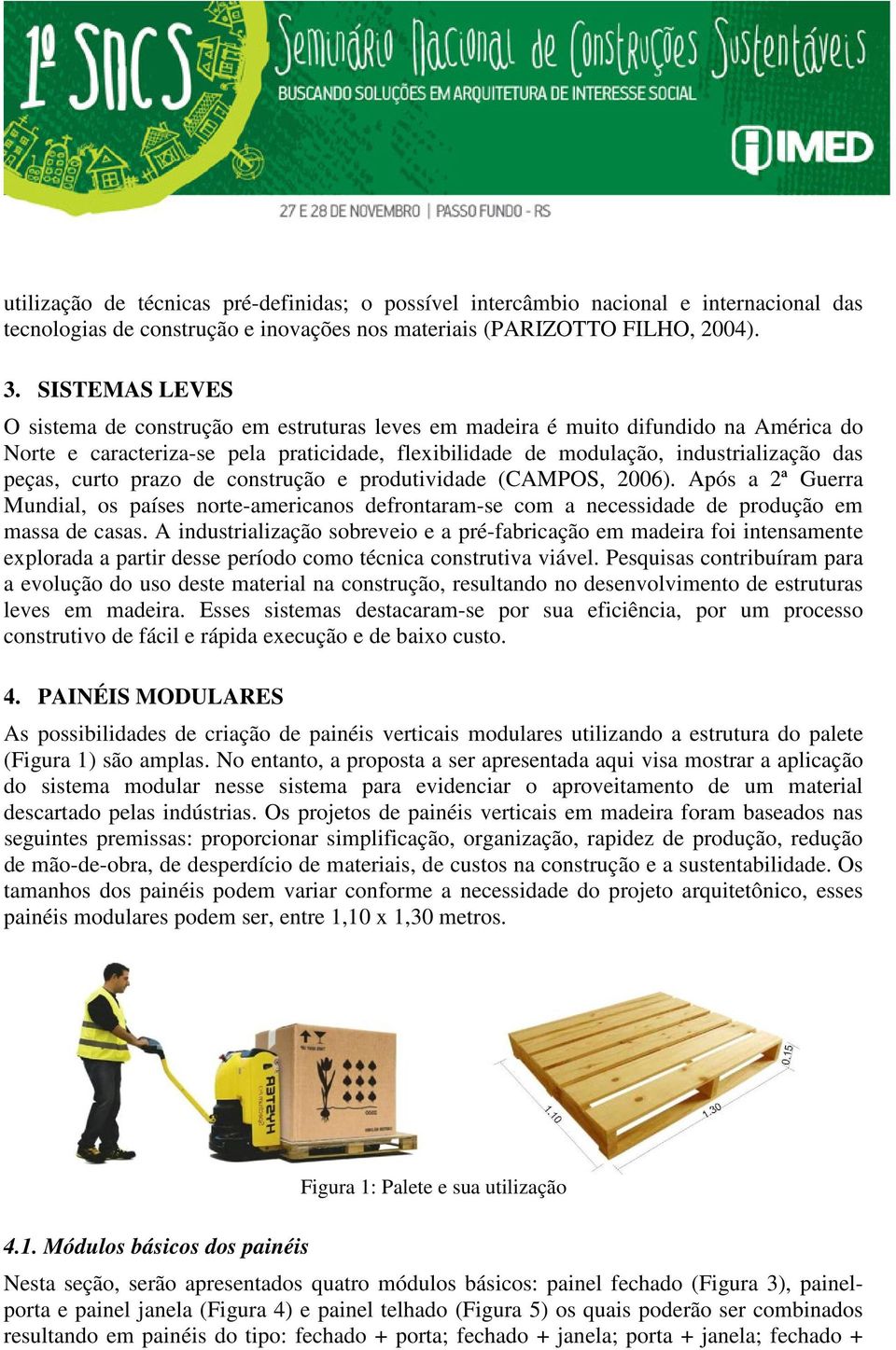 curto prazo de construção e produtividade (CAMPOS, 2006). Após a 2ª Guerra Mundial, os países norte-americanos defrontaram-se com a necessidade de produção em massa de casas.