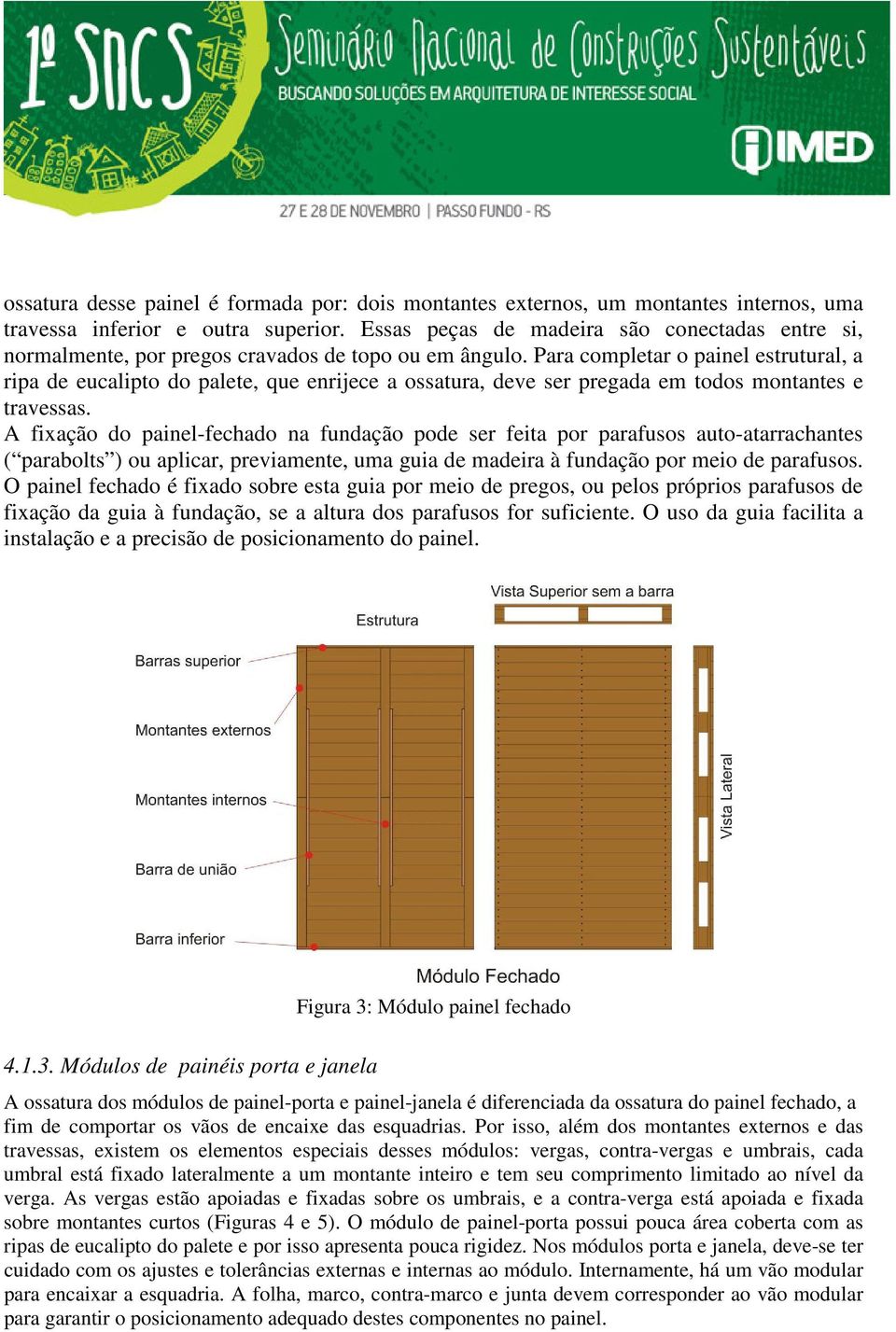 Para completar o painel estrutural, a ripa de eucalipto do palete, que enrijece a ossatura, deve ser pregada em todos montantes e travessas.