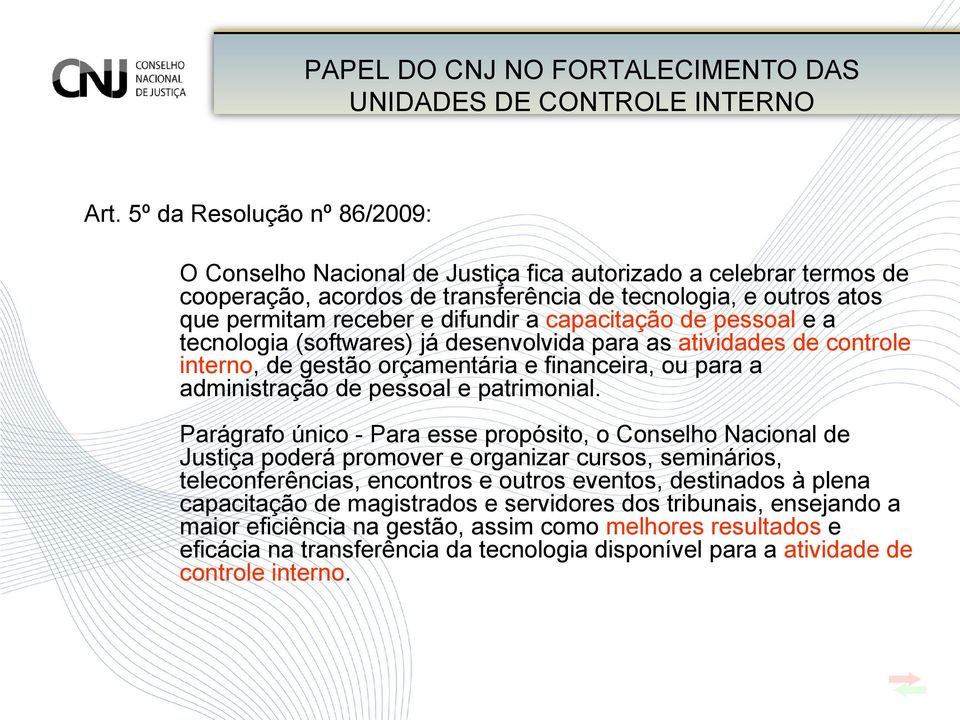 capacitação de pessoal e a tecnologia (softwares) já desenvolvida para as atividades de controle interno, de gestão orçamentária e financeira, ou para a administração de pessoal e patrimonial.