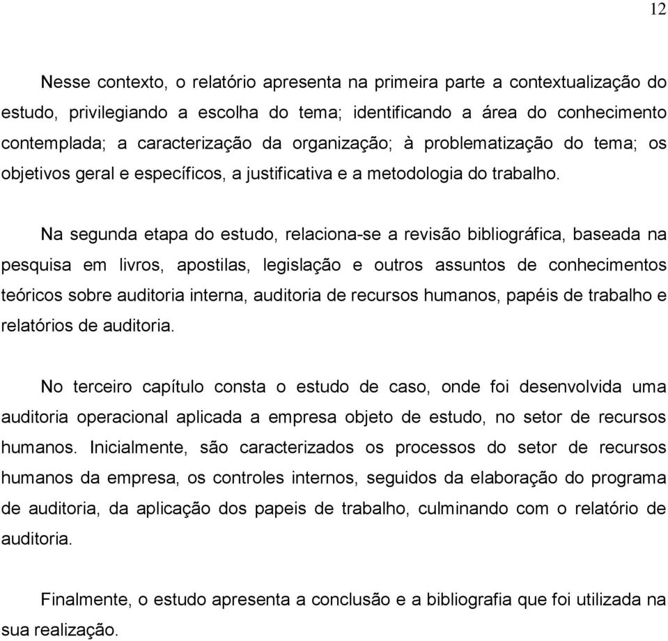 Na segunda etapa do estudo, relaciona-se a revisão bibliográfica, baseada na pesquisa em livros, apostilas, legislação e outros assuntos de conhecimentos teóricos sobre auditoria interna, auditoria