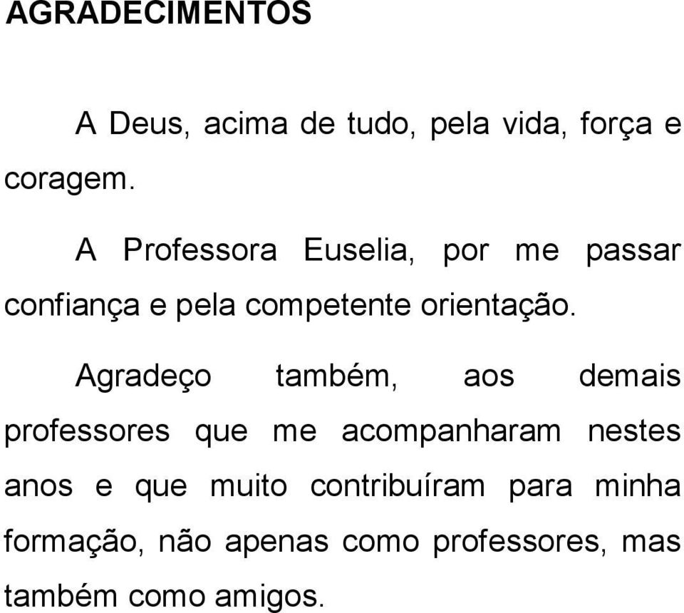 Agradeço também, aos demais professores que me acompanharam nestes anos e que