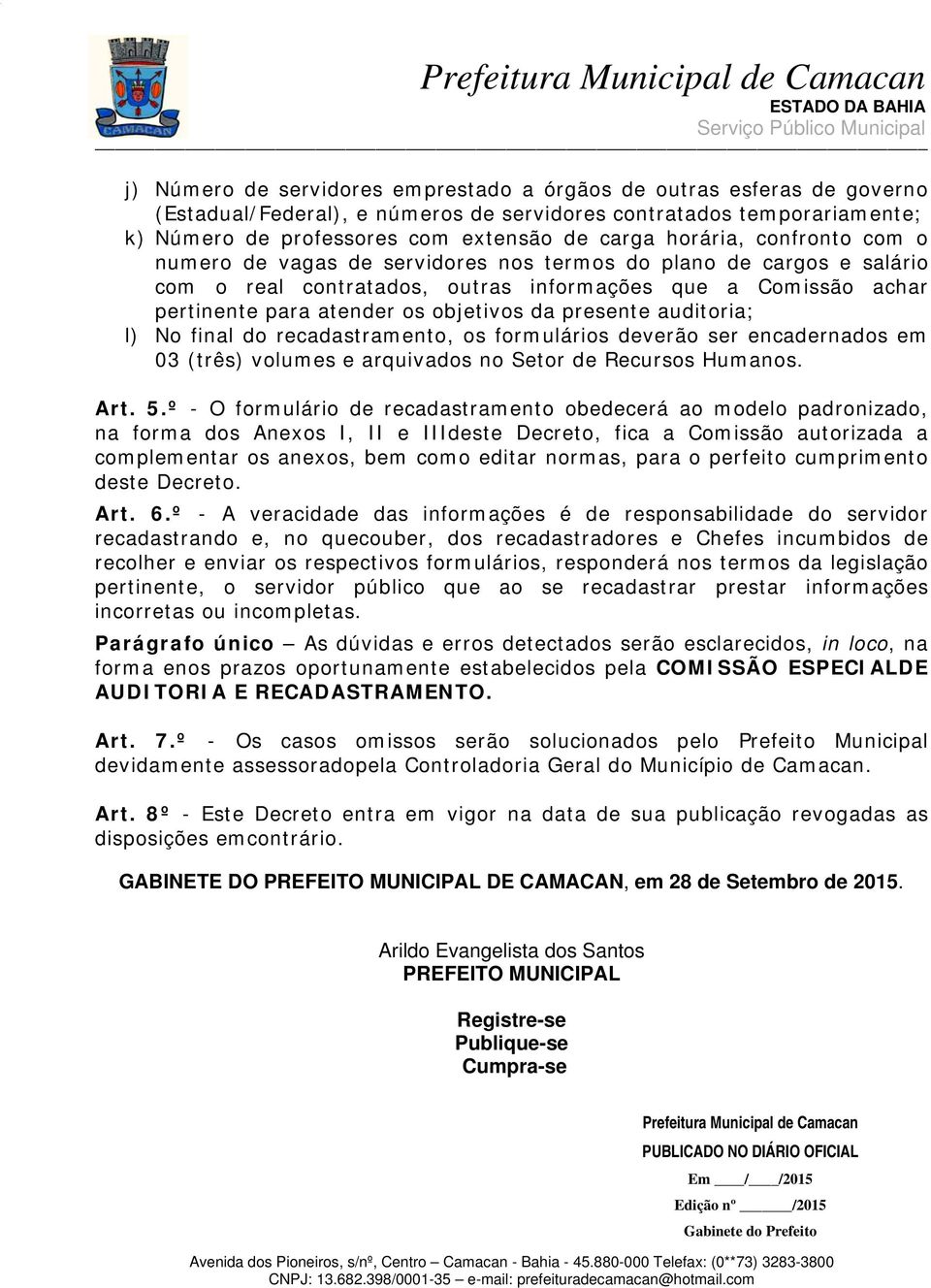 presente auditoria; l) No final do recadastramento, os formulários deverão ser encadernados em 03 (três) volumes e arquivados no Setor de Recursos Humanos. Art. 5.