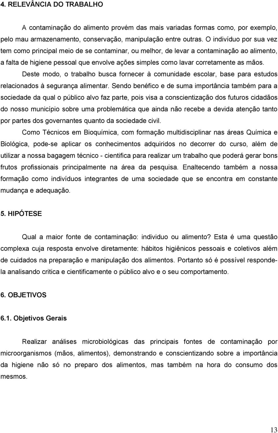 Deste modo, o trabalho busca fornecer à comunidade escolar, base para estudos relacionados à segurança alimentar.