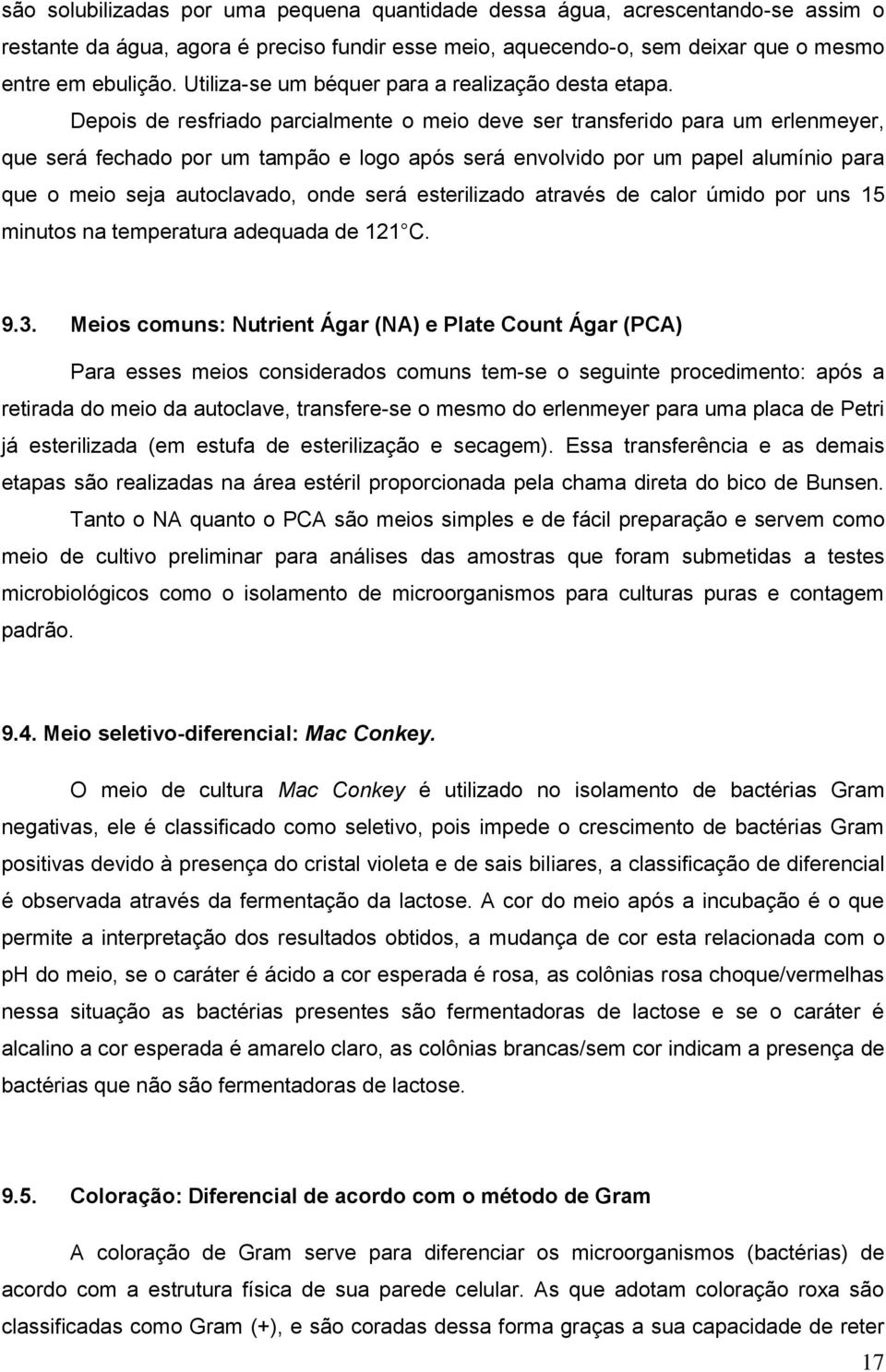 Depois de resfriado parcialmente o meio deve ser transferido para um erlenmeyer, que será fechado por um tampão e logo após será envolvido por um papel alumínio para que o meio seja autoclavado, onde