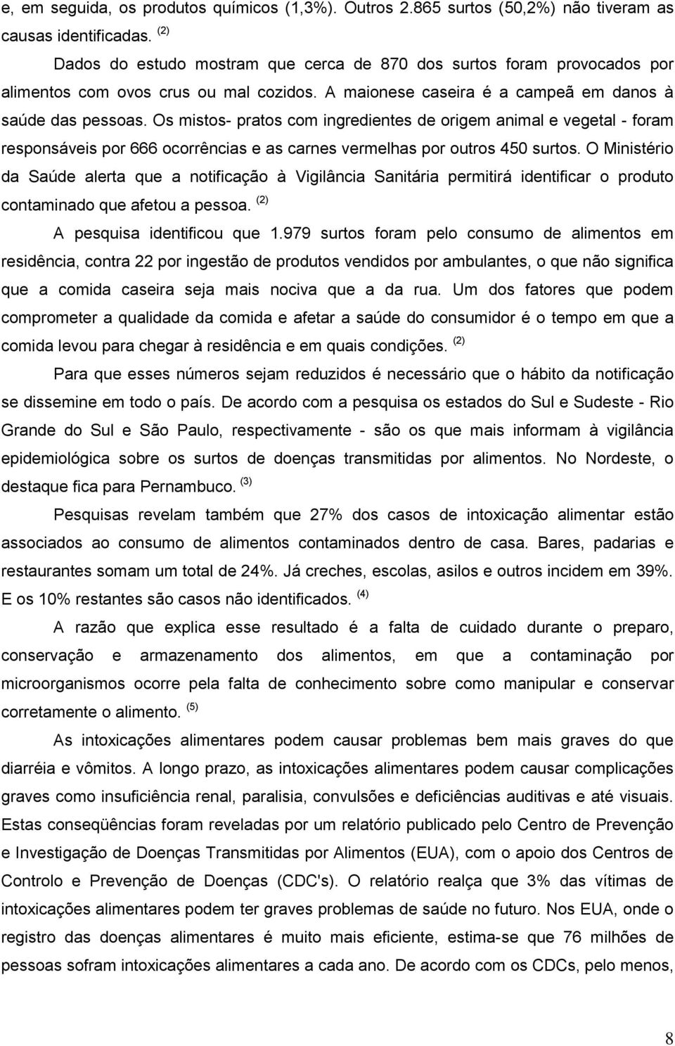 Os mistos- pratos com ingredientes de origem animal e vegetal - foram responsáveis por 666 ocorrências e as carnes vermelhas por outros 450 surtos.