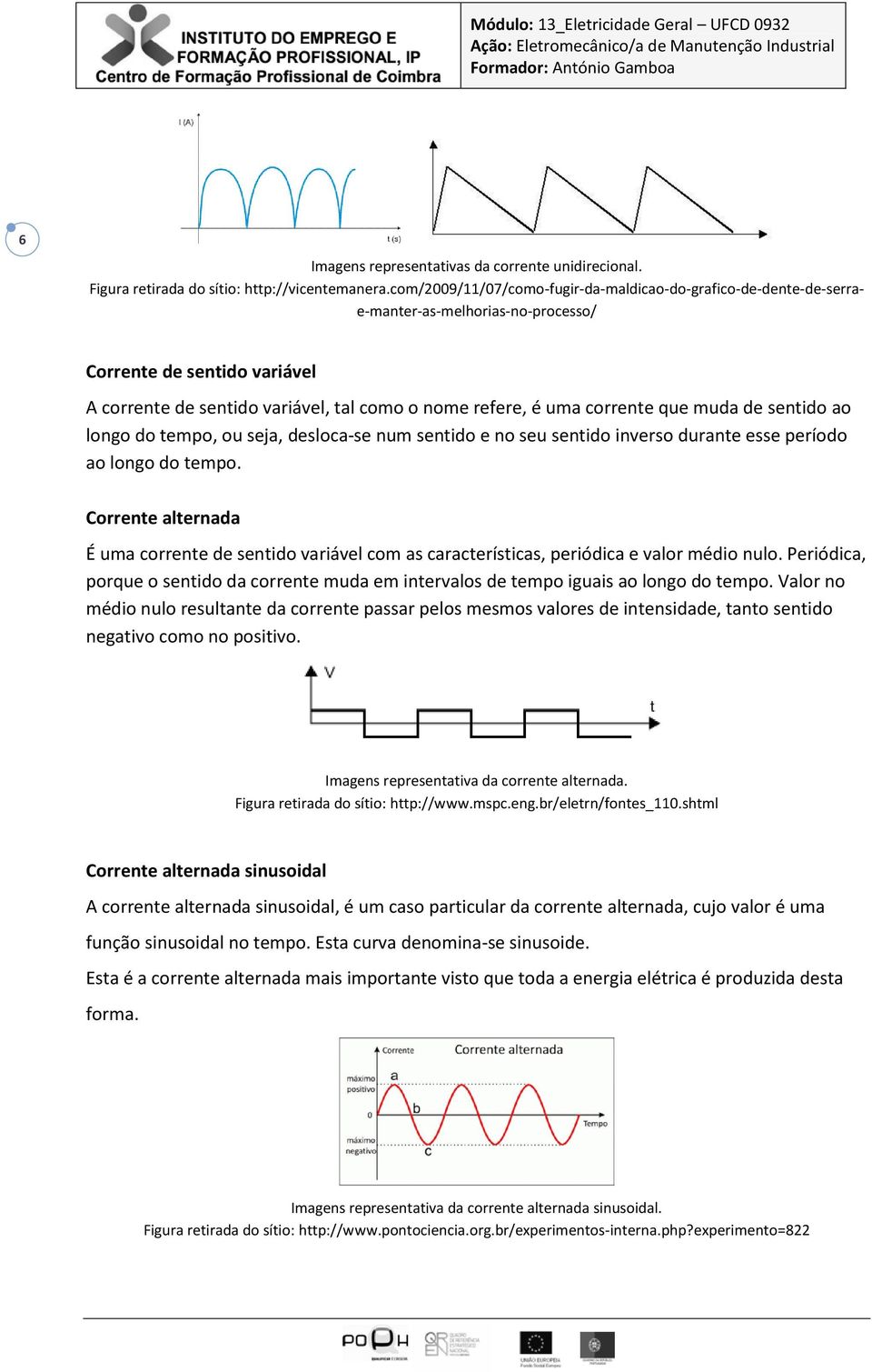 corrente que muda de sentido ao longo do tempo, ou seja, desloca-se num sentido e no seu sentido inverso durante esse período ao longo do tempo.