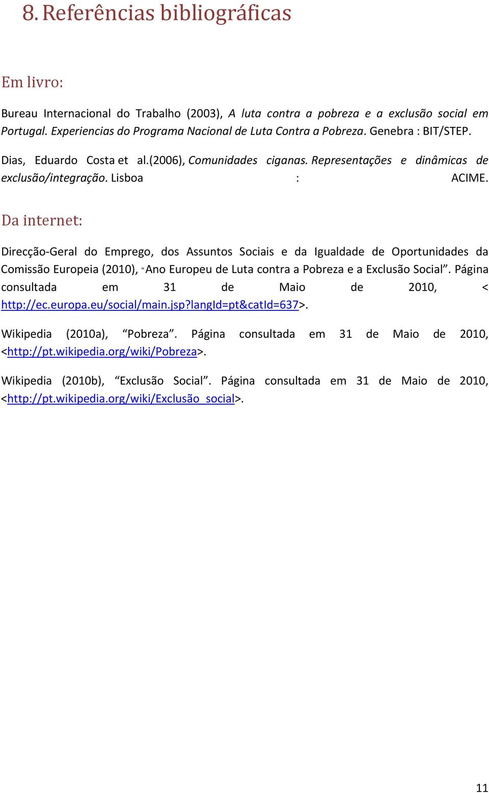 Da internet: Direcção Geral do Emprego, dos Assuntos Sociais e da Igualdade de Oportunidades da Comissão Europeia (2010), Ano Europeu de Luta contra a Pobreza e a Exclusão Social.