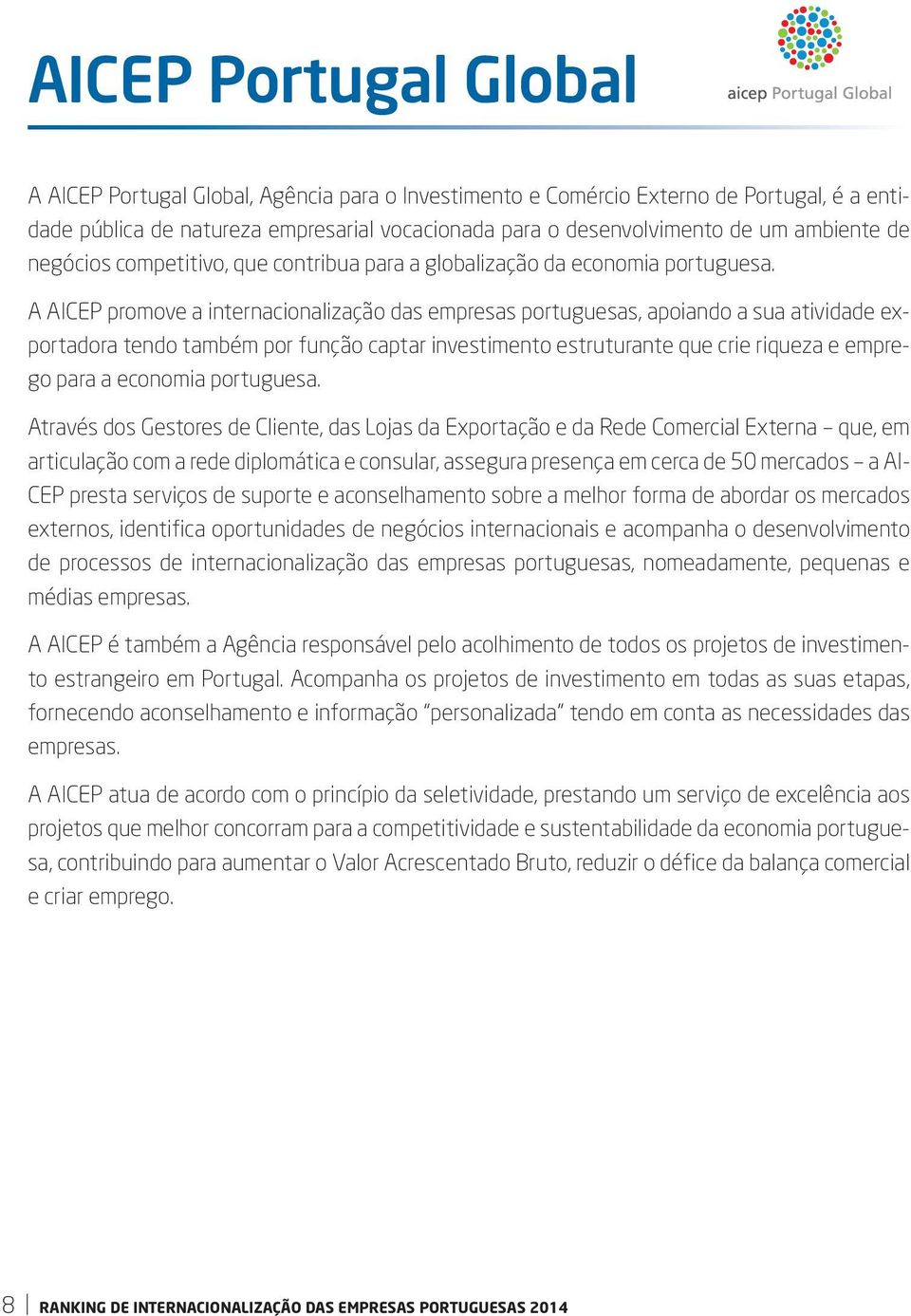 A AICEP promove a internacionalização das empresas portuguesas, apoiando a sua atividade exportadora tendo também por função captar investimento estruturante que crie riqueza e emprego para a