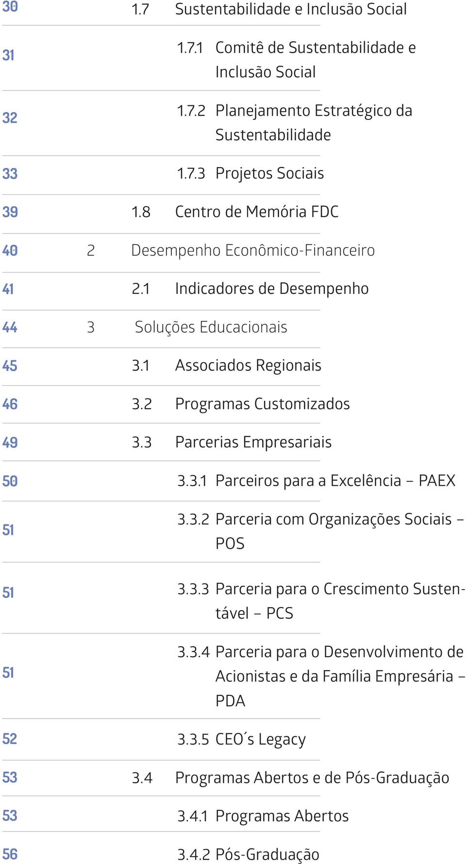 2 Programas Customizados 3.3 Parcerias Empresariais 3.3.1 Parceiros para a Excelência PAEX 3.3.2 Parceria com Organizações Sociais POS 51 51 52 53 53 56 3.3.3 Parceria para o Crescimento Sustentável PCS 3.