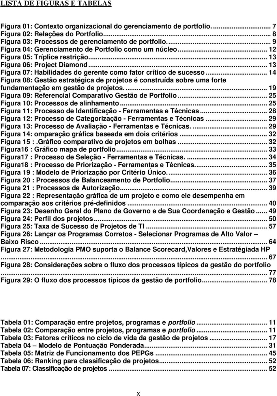 .. 14 Figura 08: Gestão estratégica de projetos é construída sobre uma forte fundamentação em gestão de projetos.... 19 Figura 09: Referencial Comparativo Gestão de Portfolio.