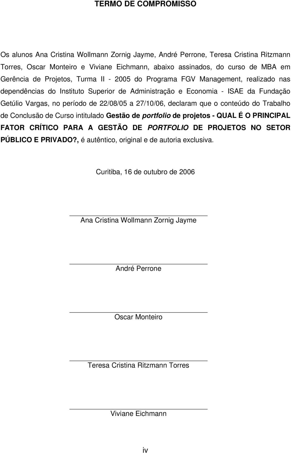 27/10/06, declaram que o conteúdo do Trabalho de Conclusão de Curso intitulado Gestão de portfolio de projetos - QUAL É O PRINCIPAL FATOR CRÍTICO PARA A GESTÃO DE PORTFOLIO DE PROJETOS NO SETOR