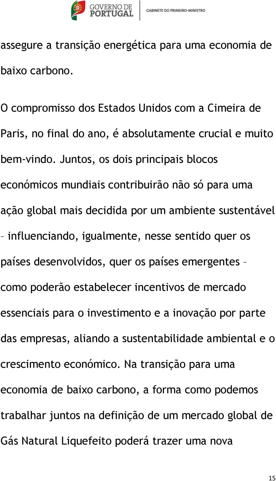 desenvolvidos, quer os países emergentes como poderão estabelecer incentivos de mercado essenciais para o investimento e a inovação por parte das empresas, aliando a sustentabilidade ambiental