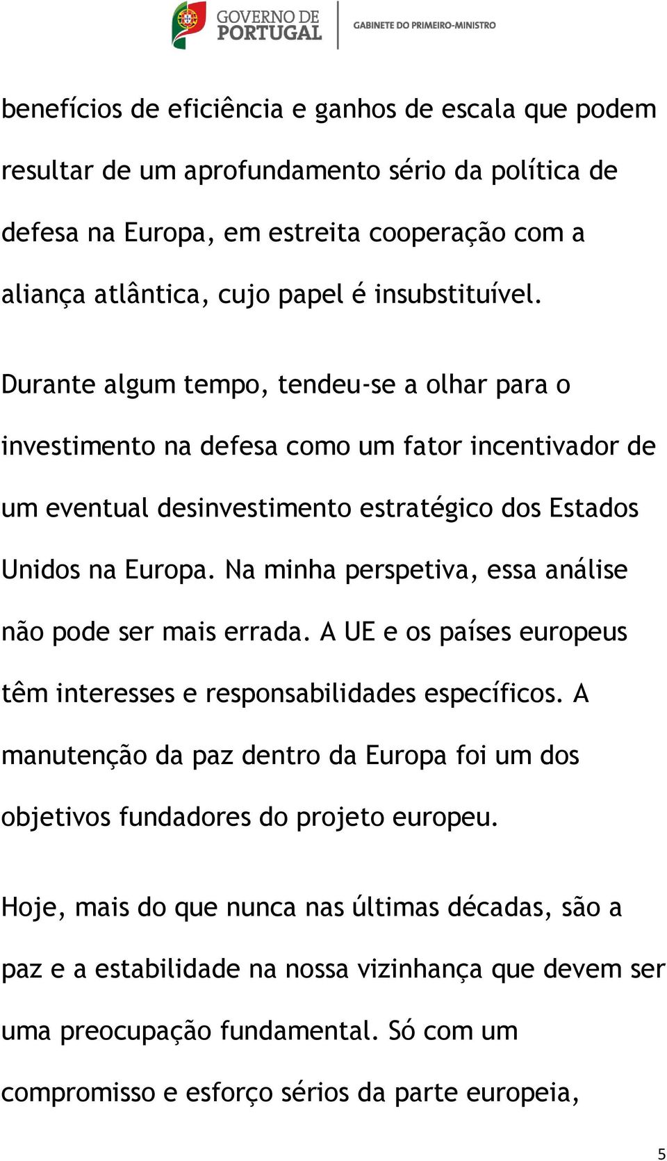 Na minha perspetiva, essa análise não pode ser mais errada. A UE e os países europeus têm interesses e responsabilidades específicos.