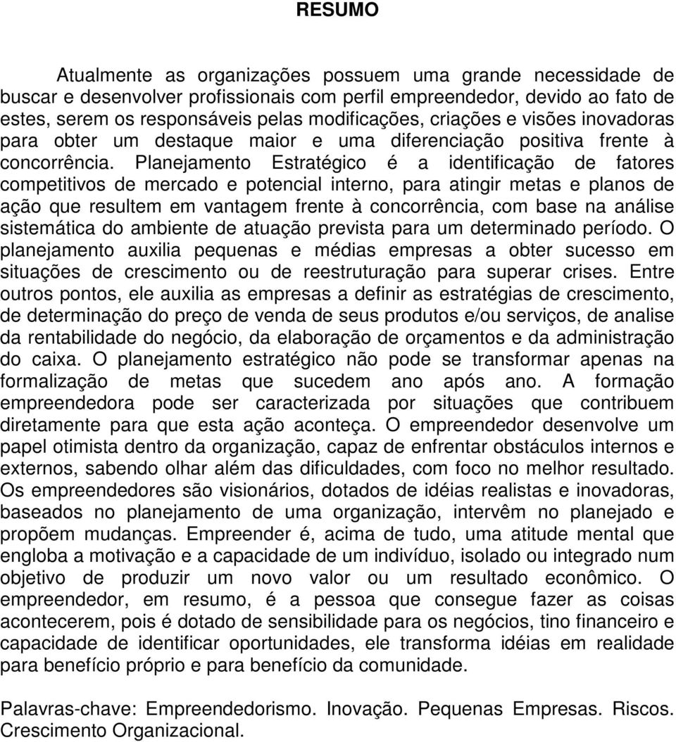 Planejamento Estratégico é a identificação de fatores competitivos de mercado e potencial interno, para atingir metas e planos de ação que resultem em vantagem frente à concorrência, com base na