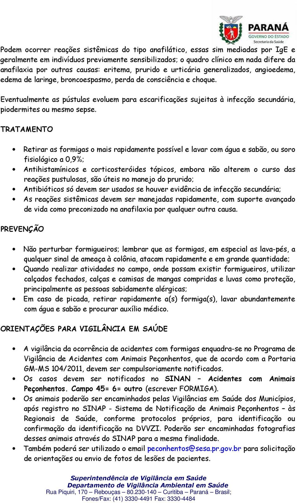 Eventualmente as pústulas evoluem para escarificações sujeitas à infecção secundária, piodermites ou mesmo sepse.