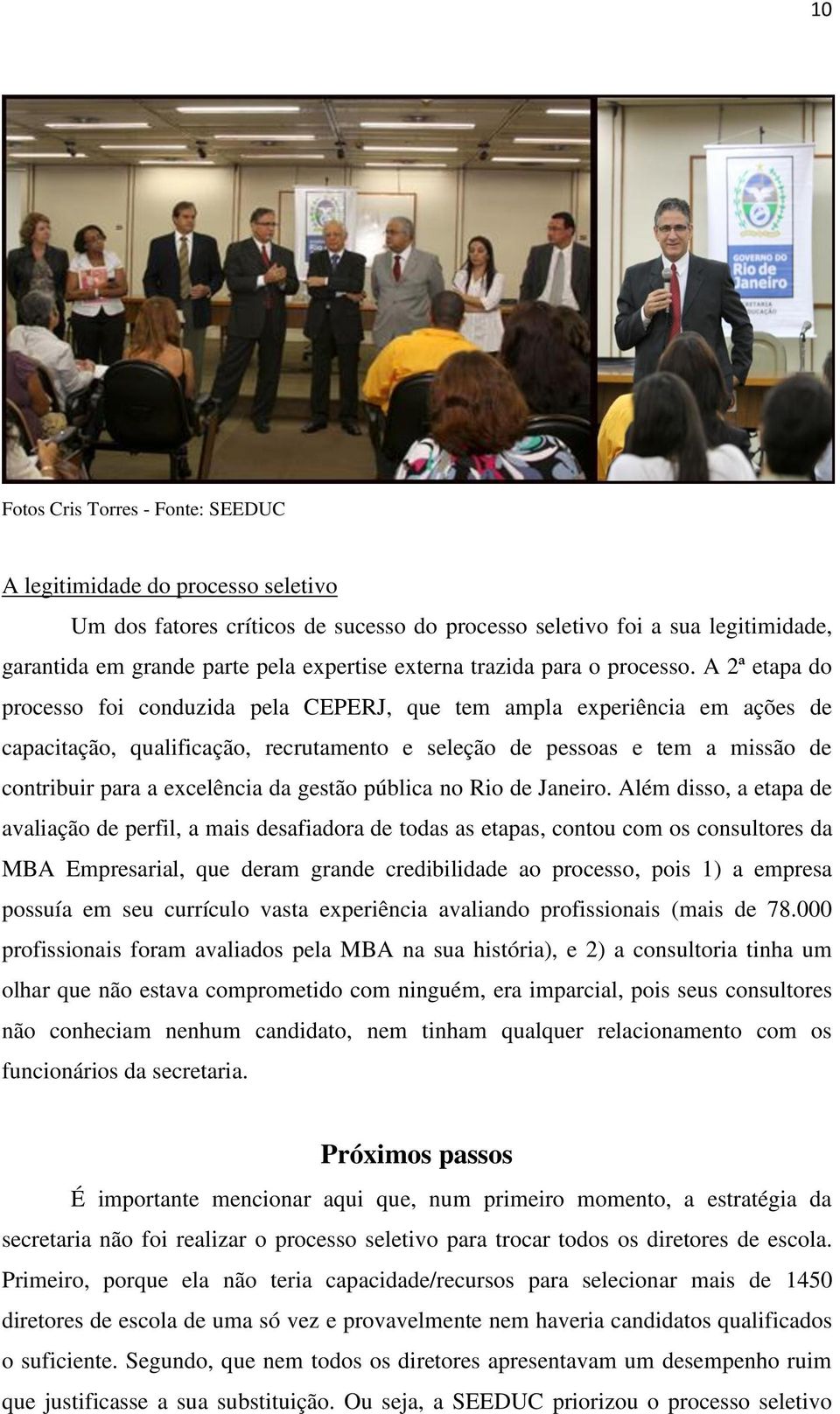 A 2ª etapa do processo foi conduzida pela CEPERJ, que tem ampla experiência em ações de capacitação, qualificação, recrutamento e seleção de pessoas e tem a missão de contribuir para a excelência da