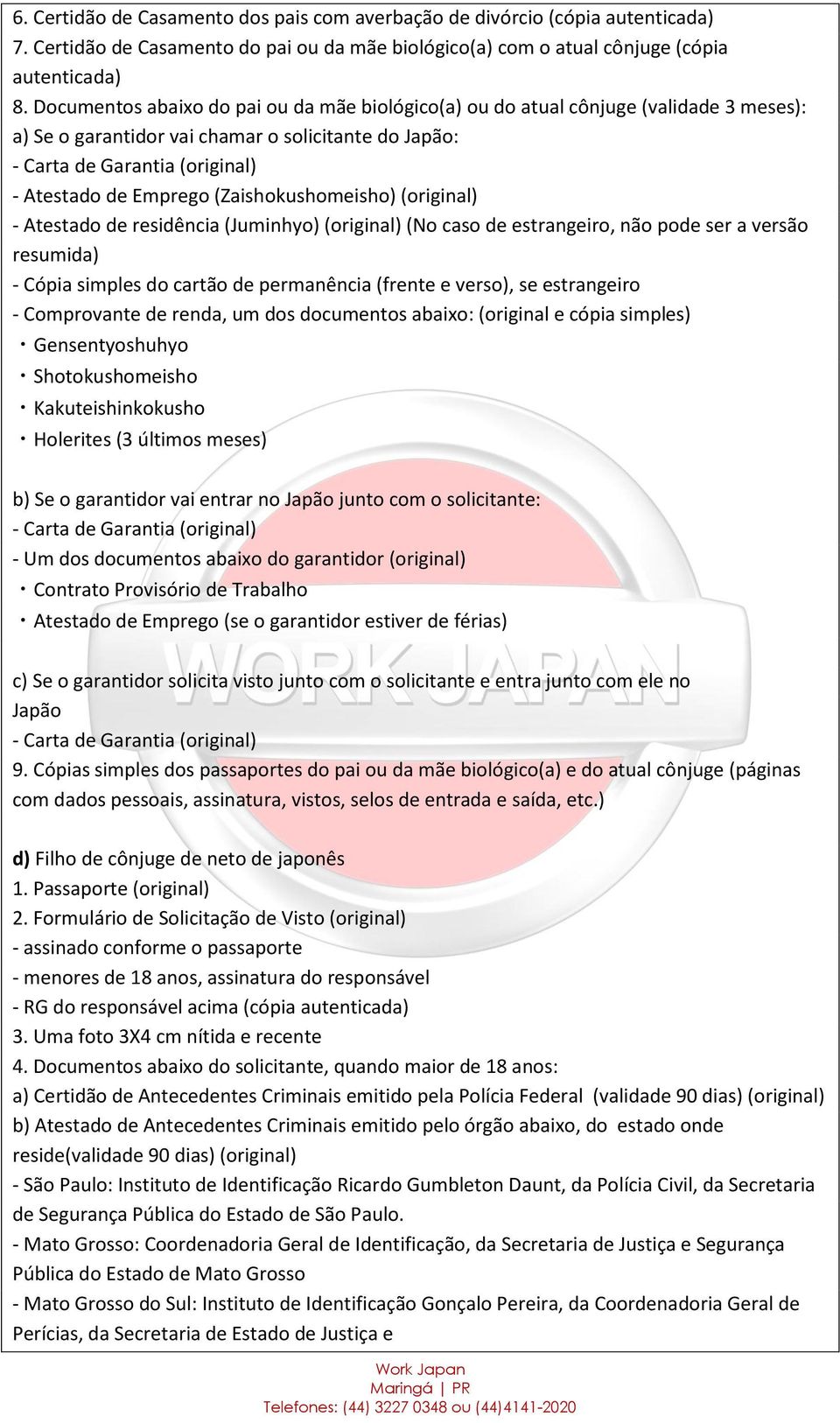 entra junto com ele no 9. Cópias simples dos passaportes do pai ou da mãe biológico(a) e do atual cônjuge (páginas d) Filho de cônjuge de neto de japonês 4.