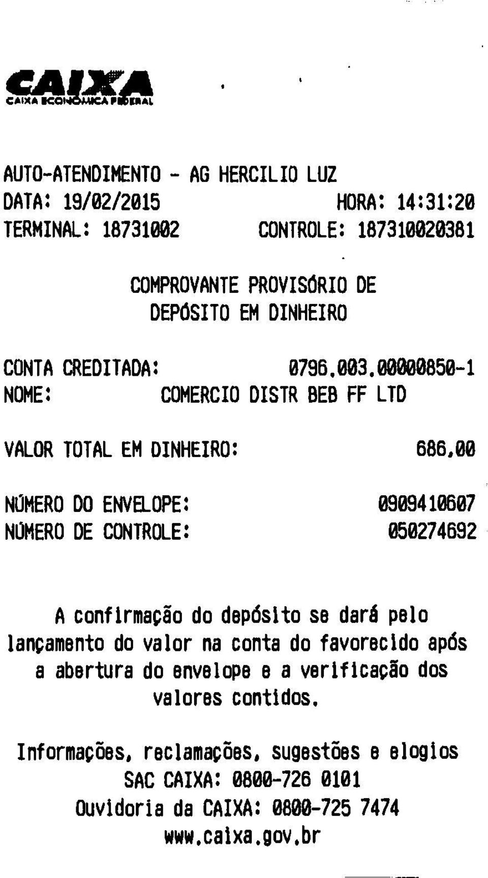 00000850-1 NOME: COMERCIO DISTR BEB FF LTD VALOR TOTAL EM DINHEIRO: 686,00 NÚMERO DO ENVELOPE: 0909410607 NUMERO DE CONTROLE: 050274692 A confirmação