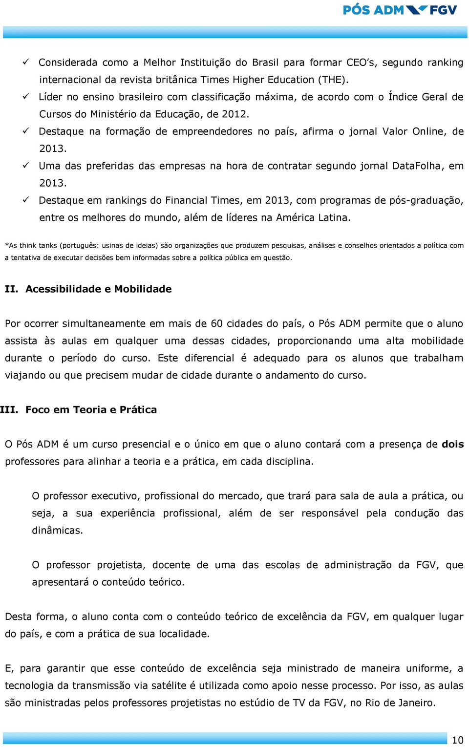 Destaque na formação de empreendedores no país, afirma o jornal Valor Online, de 2013. Uma das preferidas das empresas na hora de contratar segundo jornal DataFolha, em 2013.