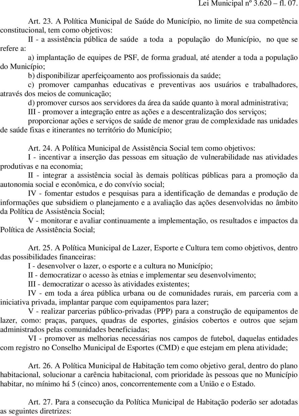 a) implantação de equipes de PSF, de forma gradual, até atender a toda a população do Município; b) disponibilizar aperfeiçoamento aos profissionais da saúde; c) promover campanhas educativas e