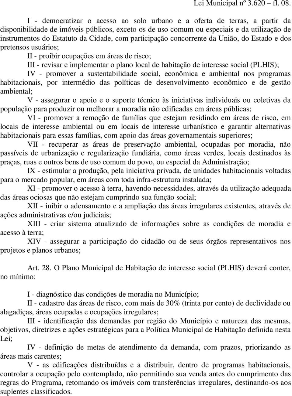 Cidade, com participação concorrente da União, do Estado e dos pretensos usuários; II - proibir ocupações em áreas de risco; III - revisar e implementar o plano local de habitação de interesse social