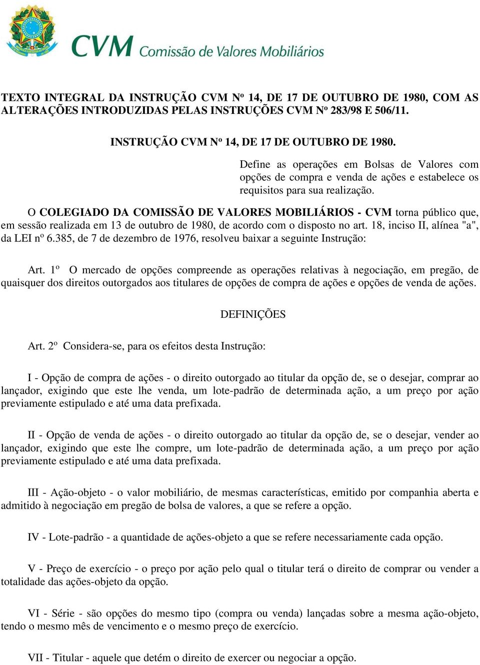 O COLEGIADO DA COMISSÃO DE VALORES MOBILIÁRIOS - CVM torna público que, em sessão realizada em 13 de outubro de 1980, de acordo com o disposto no art. 18, inciso II, alínea "a", da LEI n o 6.