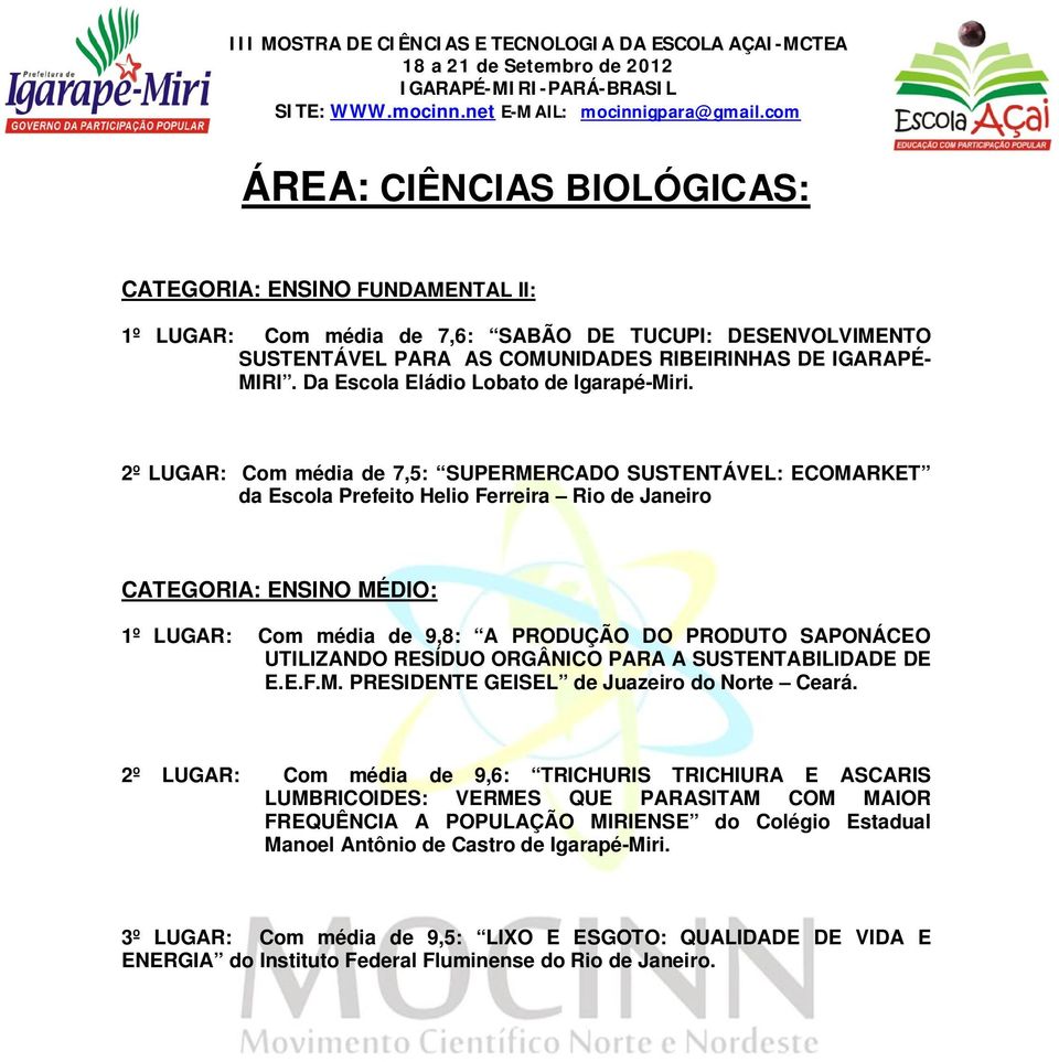 2º LUGAR: Com média de 7,5: SUPERMERCADO SUSTENTÁVEL: ECOMARKET da Escola Prefeito Helio Ferreira Rio de Janeiro 1º LUGAR: Com média de 9,8: A PRODUÇÃO DO PRODUTO SAPONÁCEO UTILIZANDO RESÍDUO