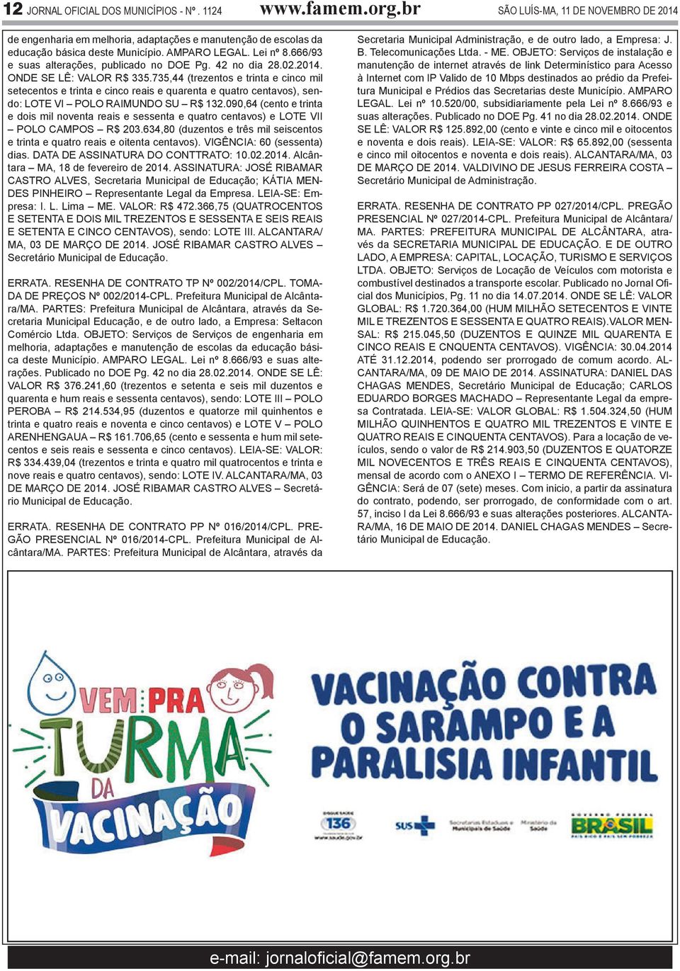 735,44 (trezentos e trinta e cinco mil setecentos e trinta e cinco reais e quarenta e quatro centavos), sendo: LOTE VI POLO RAIMUNDO SU R$ 132.