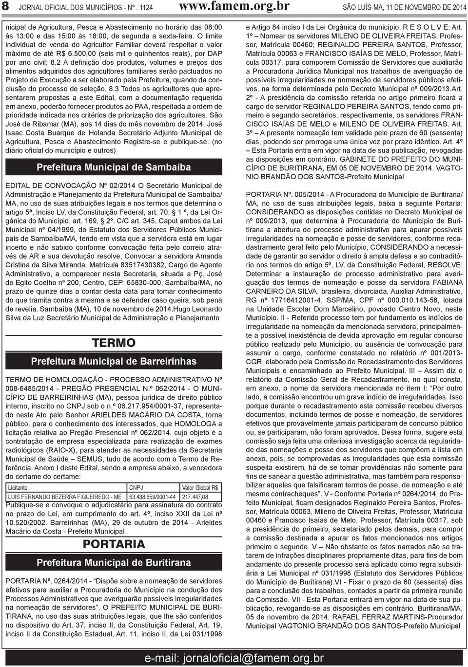 O limite individual de venda do Agricultor Familiar deverá respeitar o valor máximo de até R$ 6.500,00 (seis mil e quinhentos reais), por DAP por ano civil; 8.