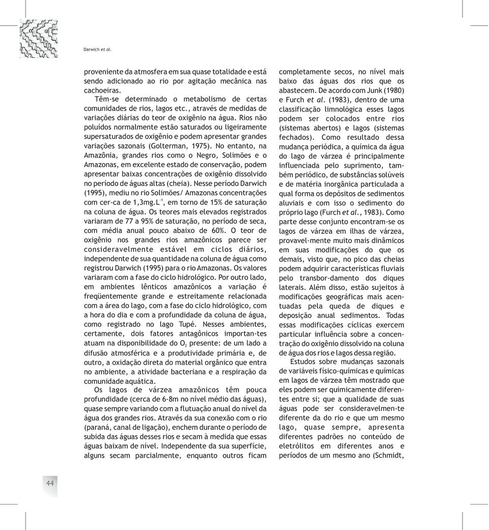 Rios não poluídos normalmente estão saturados ou ligeiramente supersaturados de oxigênio e podem apresentar grandes variações sazonais (Golterman, 1975).