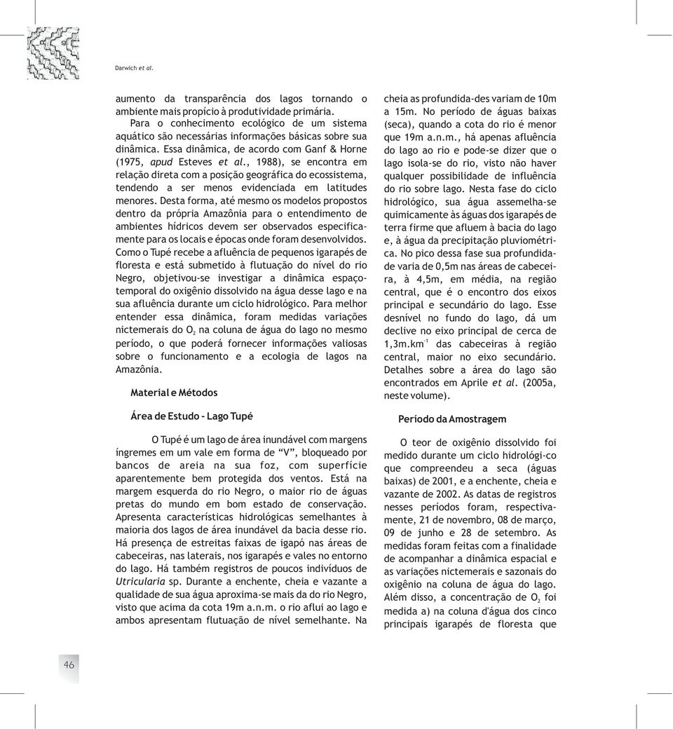 , 19), se encontra em relação direta com a posição geográfica do ecossistema, tendendo a ser menos evidenciada em latitudes menores.