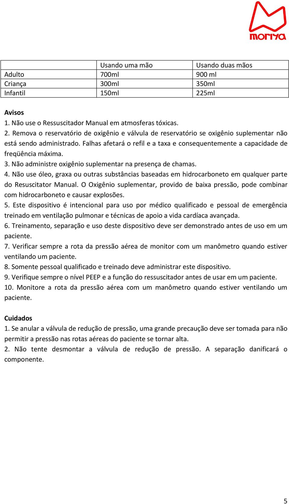 Falhas afetará o refil e a taxa e consequentemente a capacidade de freqüência máxima. 3. Não administre oxigênio suplementar na presença de chamas. 4.