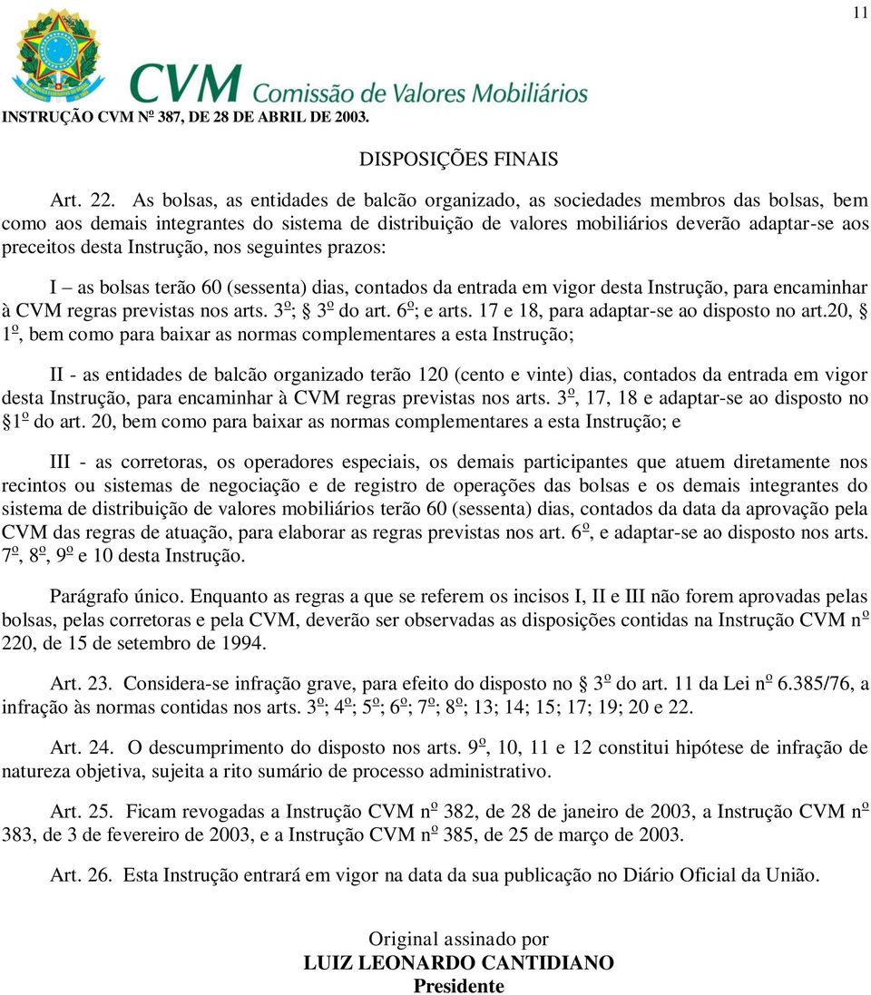 desta Instrução, nos seguintes prazos: I as bolsas terão 60 (sessenta) dias, contados da entrada em vigor desta Instrução, para encaminhar à CVM regras previstas nos arts. 3 o ; 3 o do art.