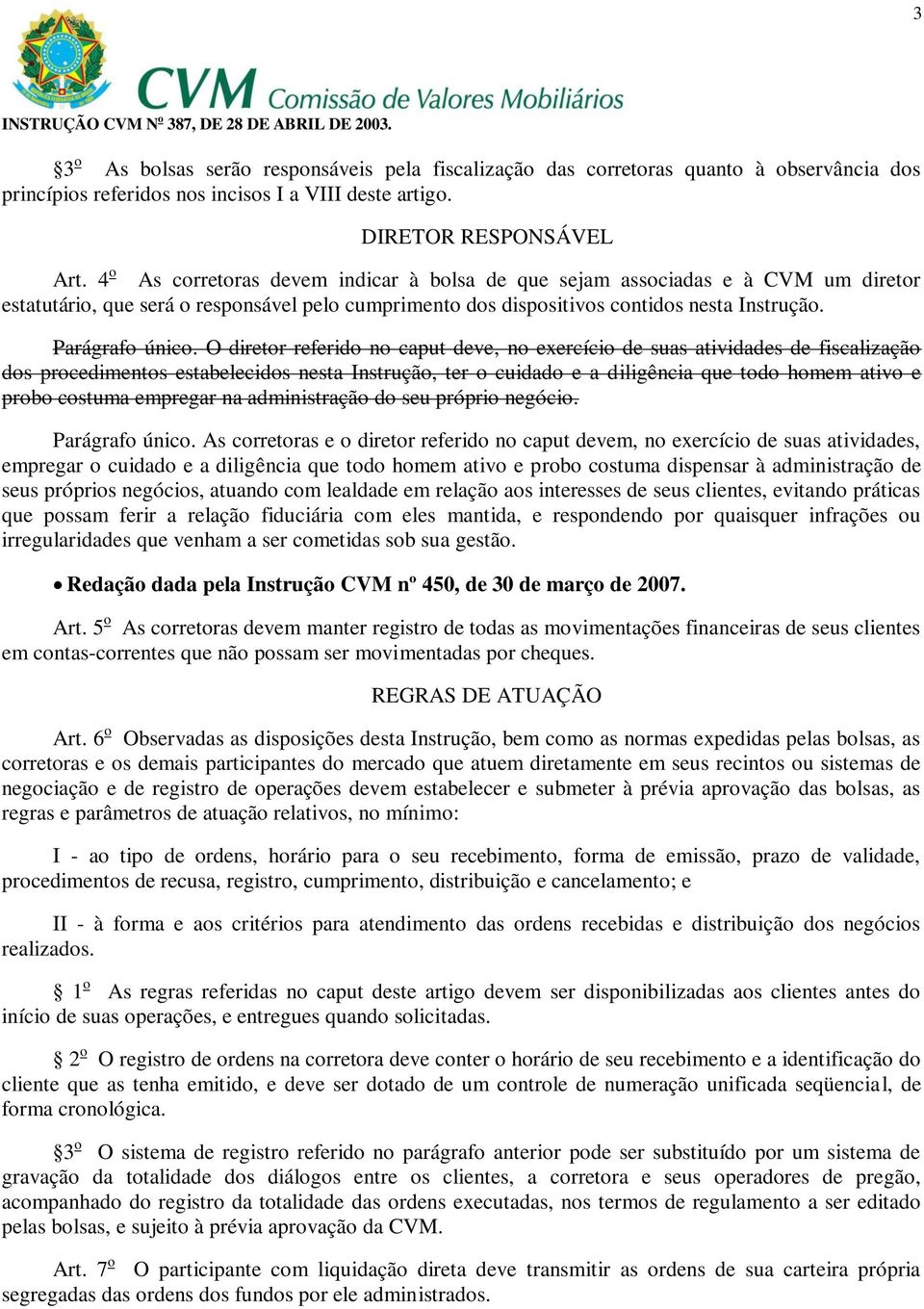 O diretor referido no caput deve, no exercício de suas atividades de fiscalização dos procedimentos estabelecidos nesta Instrução, ter o cuidado e a diligência que todo homem ativo e probo costuma