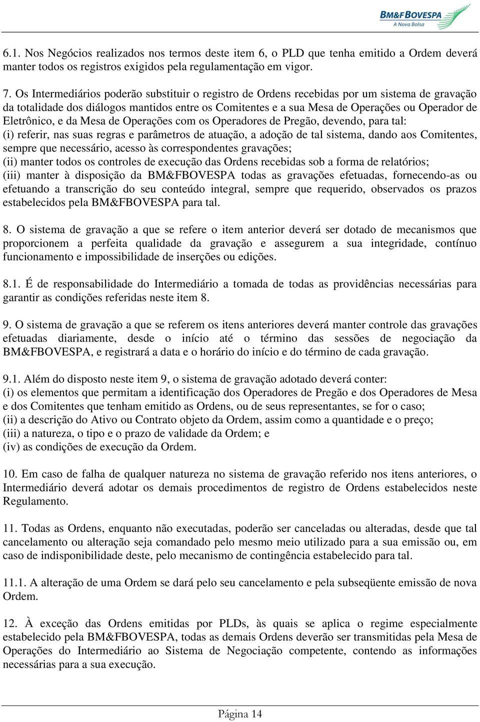 Eletrônico, e da Mesa de Operações com os Operadores de Pregão, devendo, para tal: (i) referir, nas suas regras e parâmetros de atuação, a adoção de tal sistema, dando aos Comitentes, sempre que