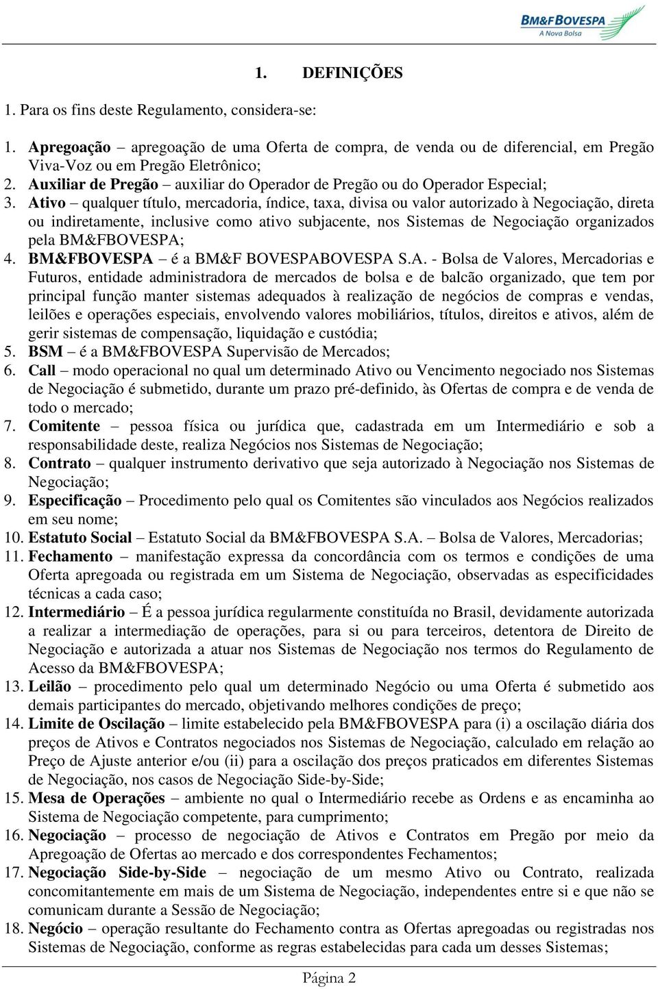 Ativo qualquer título, mercadoria, índice, taxa, divisa ou valor autorizado à Negociação, direta ou indiretamente, inclusive como ativo subjacente, nos Sistemas de Negociação organizados pela