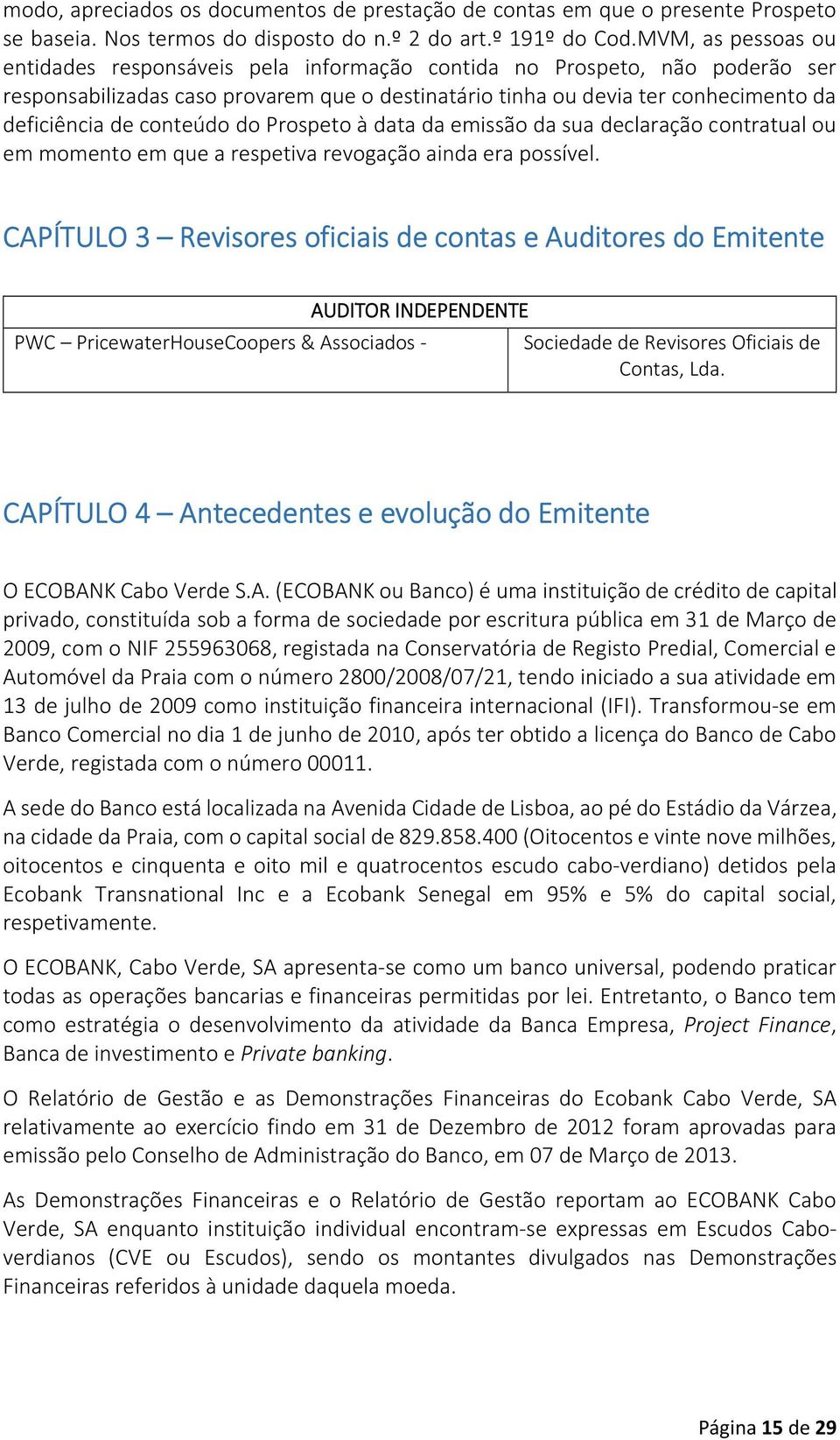 conteúdo do Prospeto à data da emissão da sua declaração contratual ou em momento em que a respetiva revogação ainda era possível.