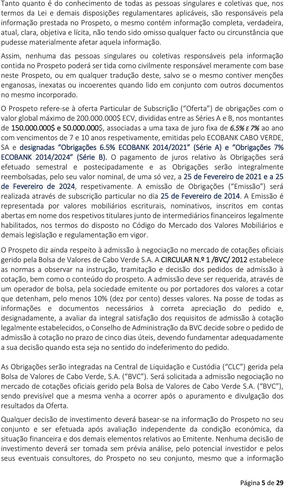 Assim, nenhuma das pessoas singulares ou coletivas responsáveis pela informação contida no Prospeto poderá ser tida como civilmente responsável meramente com base neste Prospeto, ou em qualquer